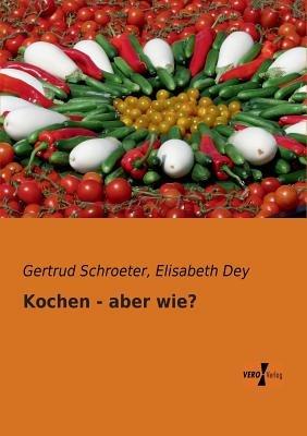 Kochen - aber wie? - Gertrud Schroeter,Elisabeth Dey - cover