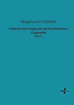 Lehrbuch der Geophysik und Physikalischen Geographie: Band I - Siegmund Günther - cover