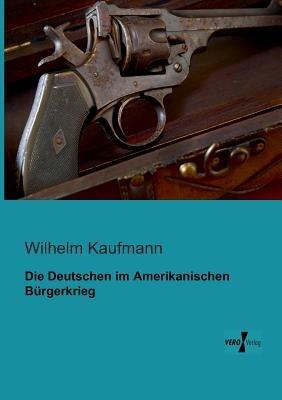 Die Deutschen im Amerikanischen Burgerkrieg - Wilhelm Kaufmann - cover