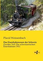 Das Eisenbahnwesen der Schweiz: Zweiter Teil: Die schweizerischen Eisenbahnen 1911