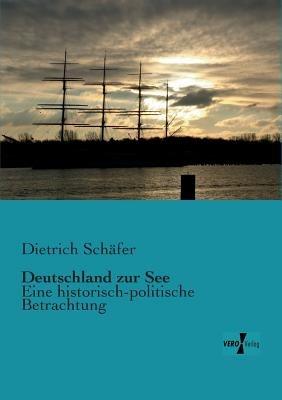 Deutschland zur See: Eine historisch-politische Betrachtung - Dietrich Schäfer - cover