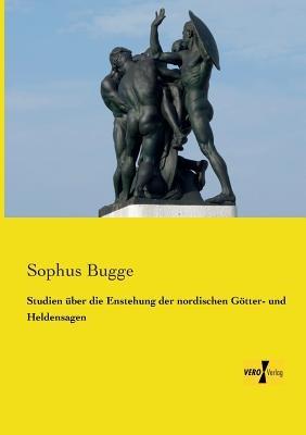Studien über die Enstehung der nordischen Götter- und Heldensagen - Sophus Bugge - cover