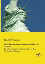 Drei Jahrhunderte deutschen Lebens in Amerika: Eine Geschichte der Deutschen in den Vereinigten Staaten