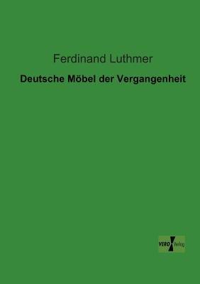 Deutsche Moebel der Vergangenheit - Ferdinand Luthmer - cover