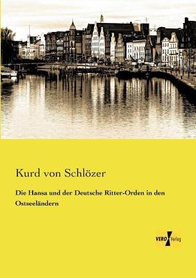 Die Hansa und der Deutsche Ritter-Orden in den Ostseelandern - Kurd Von Schloezer - cover