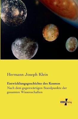 Entwicklungsgeschichte des Kosmos: Nach dem gegenwärtigen Standpunkte der gesamten Wissenschaften - Hermann Joseph Klein - cover