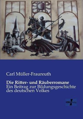 Die Ritter- und Rauberromane: Ein Beitrag zur Bildungsgeschichte des deutschen Volkes - Carl Muller-Fraureuth - cover