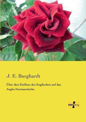 UEber den Einfluss des Englischen auf das Anglo-Normannische - J E Burghardt - cover