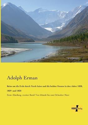 Reise um die Erde durch Nord-Asien und die beiden Oceane in den Jahre 1828, 1829 und 1830: Erste Abteilung, zweiter Band: Von Irkutsk bis zum Ochozker Meer - Adolph Erman - cover