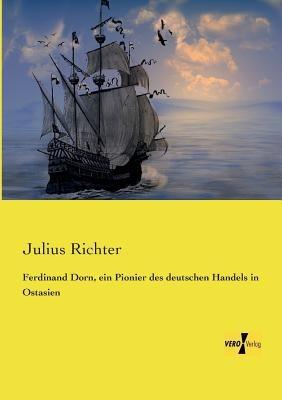 Ferdinand Dorn, ein Pionier des deutschen Handels in Ostasien - Julius Richter - cover