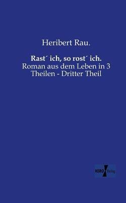 Rast´ ich, so rost´ ich.: Roman aus dem Leben in 3 Theilen - Dritter Theil - Heribert Rau - cover