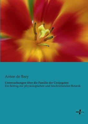 Untersuchungen uber die Familie der Conjugaten: Ein Beitrag zur physiologischen und beschreibenden Botanik - Anton De Bary - cover