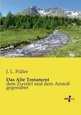 Das Alte Testament: dem Zweifel und dem Anstoß gegenüber - J L Füller - cover