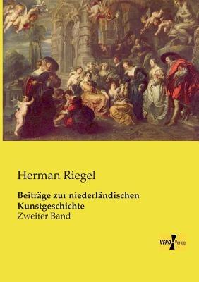 Beiträge zur niederländischen Kunstgeschichte: Zweiter Band - Herman Riegel - cover