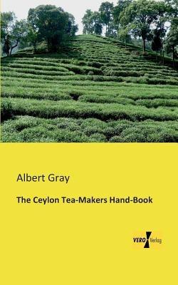 The Ceylon Tea-Makers Hand-Book - Albert Gray - cover