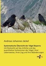 Systematische Übersicht der Vögel Bayerns: mit Rücksicht auf das örtliche und das quantitative Vorkommen der Vögel, ihrer Lebensweise, ihren Zug und ihre Abänderungen
