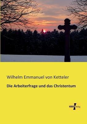Die Arbeiterfrage und das Christentum - Wilhelm Emmanuel Von Ketteler - cover