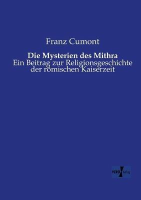 Die Mysterien des Mithra: Ein Beitrag zur Religionsgeschichte der römischen Kaiserzeit - Franz Cumont - cover