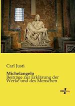 Michelangelo: Beiträge zur Erklärung der Werke und des Menschen