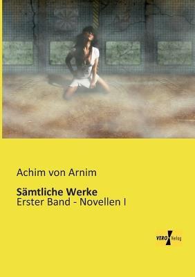 Sämtliche Werke: Erster Band - Novellen I - Achim Von Arnim - cover