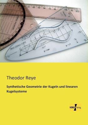 Synthetische Geometrie der Kugeln und linearen Kugelsysteme - Theodor Reye - cover