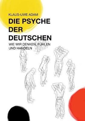 Die Psyche der Deutschen: Wie wir denken, fuhlen und handeln - Klaus-Uwe Adam - cover