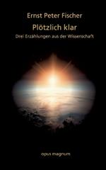 Plötzlich klar: Drei Erzählungen aus der Wissenschaft