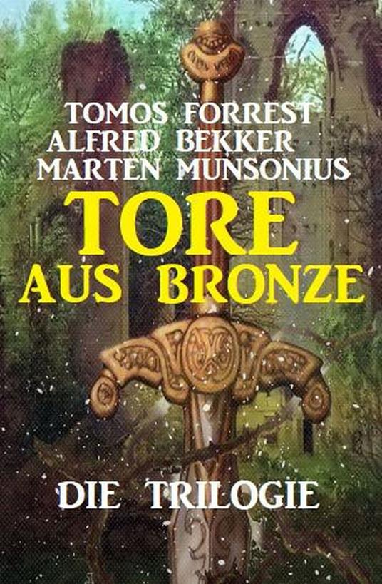 Tore aus Bronze – Die Trilogie - Alfred Bekker,Marten Munsonius,Forrest Tomos - ebook