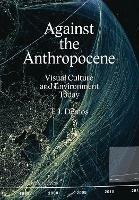 Against the Anthropocene - Visual Culture and Environment Today - Thomas J. Demos - cover