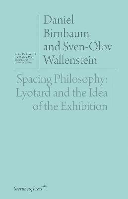 Spacing Philosophy: Lyotard and the Idea of the Exhibition - Daniel Birnbaum,Sven-Olov Wallenstein - cover