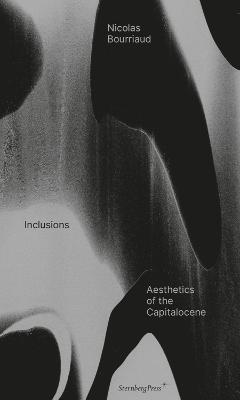 Inclusions: Aesthetics of the Capitalocene - Nicolas Bourriaud - cover