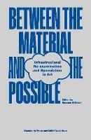 Between the Material and the Possible: Infrastructural Re-examination and Speculation in Art - cover