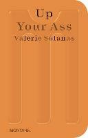 Up Your Ass: Or From the Cradle to the Boat Or The Big Suck Or Up from the Slime - Valerie Solanas - cover