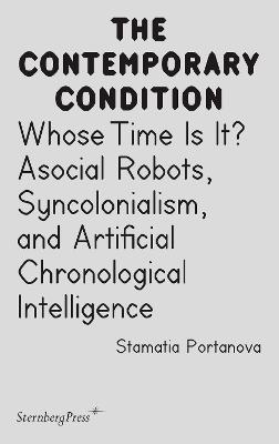 Whose Time Is It?: Asocial Robots, Syncholonialism, and Artificial Chronological Intelligence - Stamatia Portanova - cover