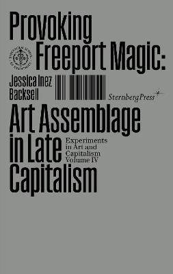 Provoking the Freeport Magic: Art Assemblage in Late Capitalism - Jessica Inez Backsell - cover