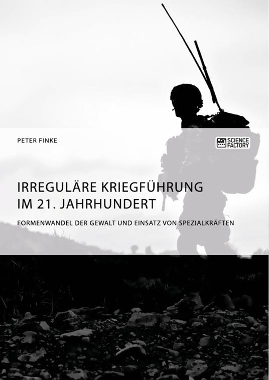Irreguläre Kriegführung im 21. Jahrhundert. Formenwandel der Gewalt und Einsatz von Spezialkräften
