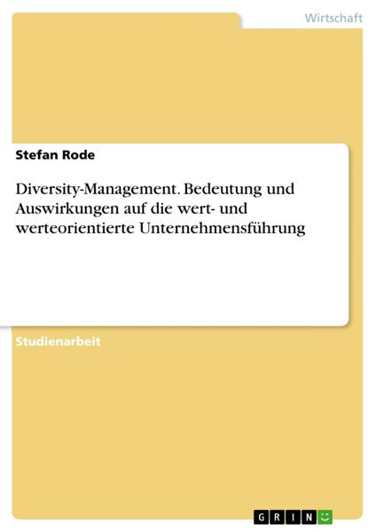 Diversity-Management. Bedeutung und Auswirkungen auf die wert- und werteorientierte Unternehmensführung
