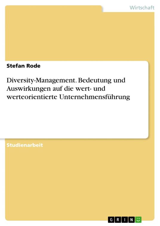 Diversity-Management. Bedeutung und Auswirkungen auf die wert- und werteorientierte Unternehmensführung