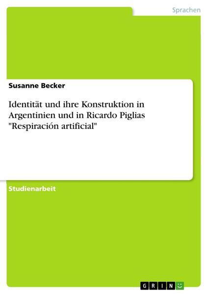 Identität und ihre Konstruktion in Argentinien und in Ricardo Piglias "Respiración artificial"