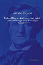 Richard Wagner im Spiegel der Kritik: Zur Gemutsergoetzung in mussigen Stunden