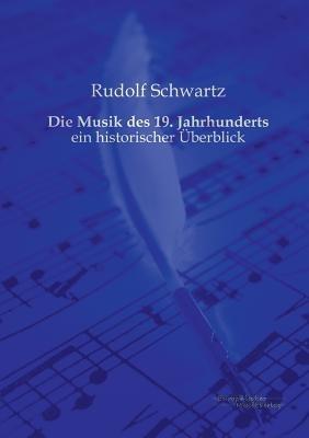 Die Musik des 19. Jahrhunderts: ein historischer Überblick - Rudolf Schwartz - cover