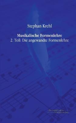Musikalische Formenlehre: 2. Teil: Die angewandte Formenlehre - Stephan Krehl - cover