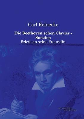 Die Beethoven`schen Clavier - Sonaten: Briefe an seine Freundin - Carl Reinecke - cover