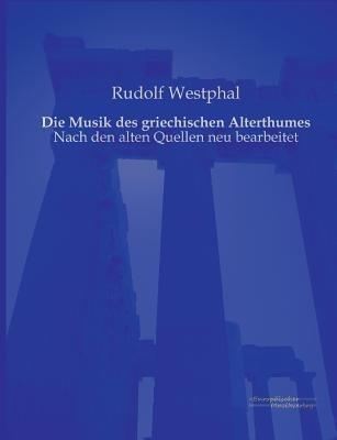 Die Musik des griechischen Alterthumes: Nach den alten Quellen neu bearbeitet - Rudolf Westphal - cover