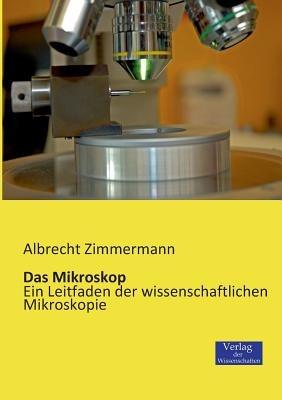 Das Mikroskop: Ein Leitfaden der wissenschaftlichen Mikroskopie - Albrecht Zimmermann - cover