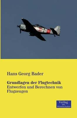 Grundlagen der Flugtechnik: Entwerfen und Berechnen von Flugzeugen - Hans Georg Bader - cover