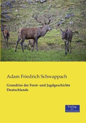 Grundriss der Forst- und Jagdgeschichte Deutschlands - Adam Friedrich Schwappach - cover