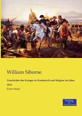Geschichte des Krieges in Frankreich und Belgien im Jahre 1815: Erster Band - William Siborne - cover