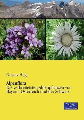 Alpenflora: Die verbreitetsten Alpenpflanzen von Bayern, OEsterreich und der Schweiz - Gustav Hegi - cover