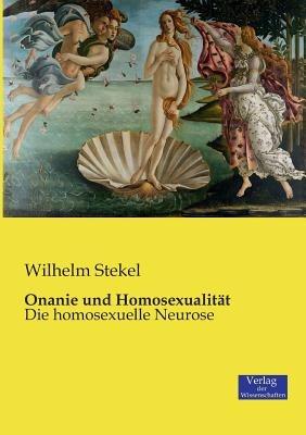 Onanie und Homosexualitat: Die homosexuelle Neurose - Wilhelm Stekel - cover